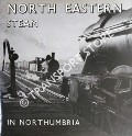 Book cover of North Eastern Steam in Northumbria  by DUNNETT, Malcolm 